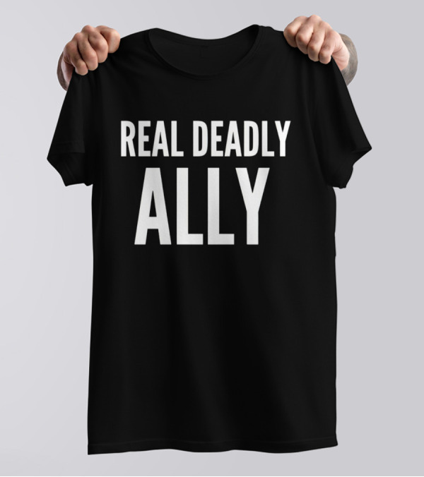 REAL DEADLY ALLY T-Shirt