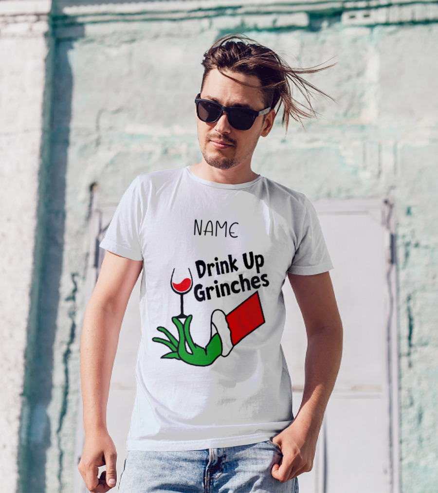 NAME Drink Up Grinches Xmas Grinch Hand Wine Glass Custom T-Shirt