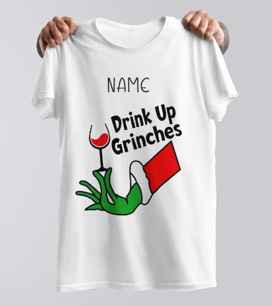NAME Drink Up Grinches Xmas Grinch Hand Wine Glass Custom T-Shirt