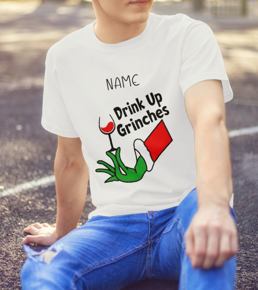 NAME Drink Up Grinches Xmas Grinch Hand Wine Glass Custom T-Shirt
