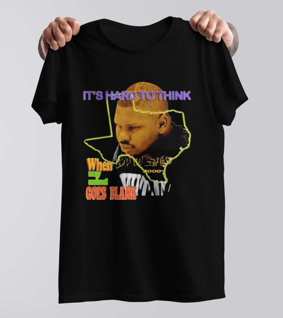 IT'S HARD TO THINK WHEN MY MIND GOES BLANK Texas T-Shirt