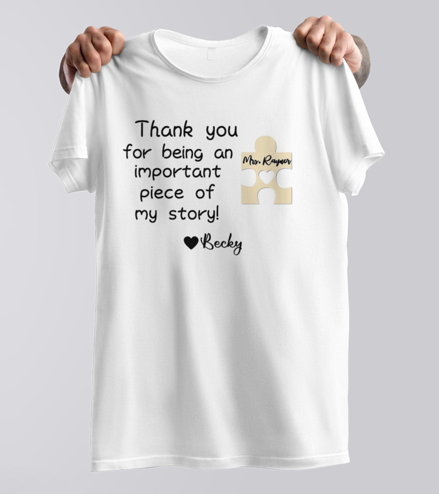 Thank You For Being An Important Piece Of My Story Personalized Teacher Gift Mrs. Raynor Custom Name Becky T-Shirt