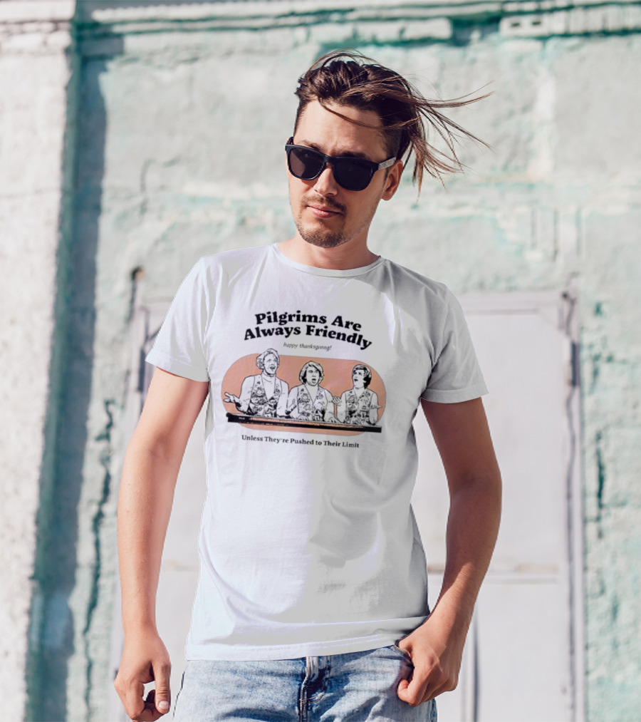 Pilgrims Are Always Friendly Happy Thanksgiving Unless They're Pushed To Their Limit T-Shirt