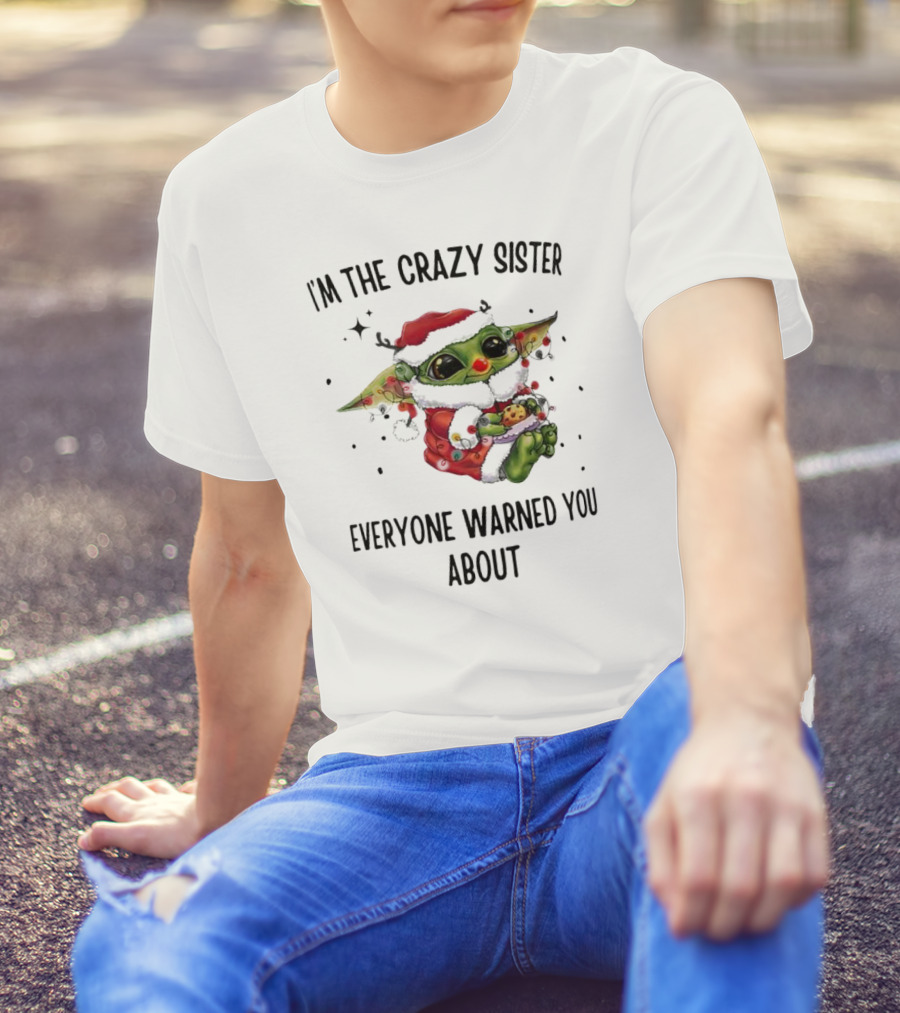 Baby Yoda I'm The Crazy Sister Everyone Warned You About Christmas Santa T-Shirt
