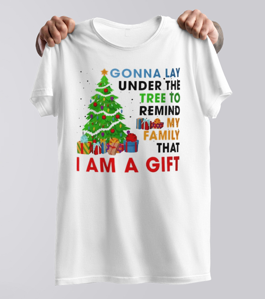 Gonna Lay Under The Tree To Remind My Family That I Am A Gift T-Shirt