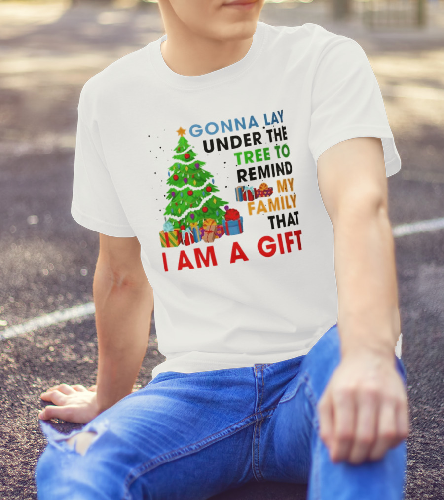 Gonna Lay Under The Tree To Remind My Family That I Am A Gift T-Shirt