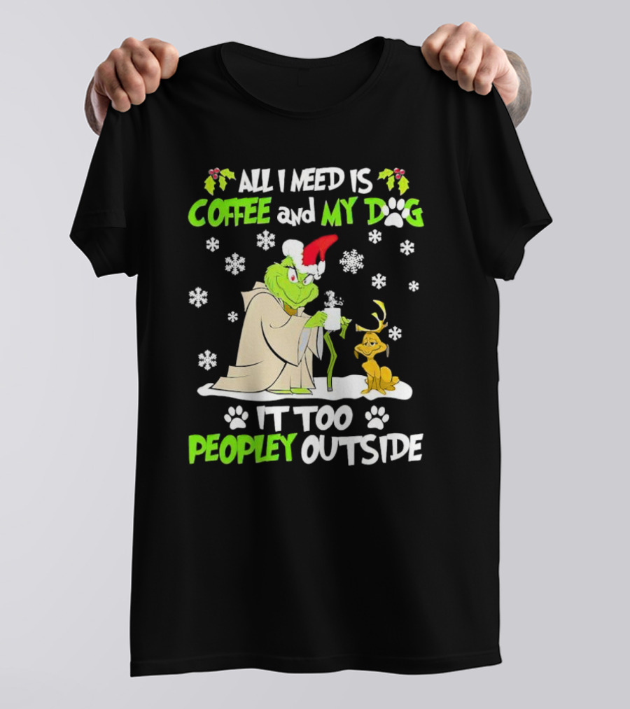 All I Need Is Coffee And My Dog It Too Peopley Outside Christmas Grinch T-Shirt