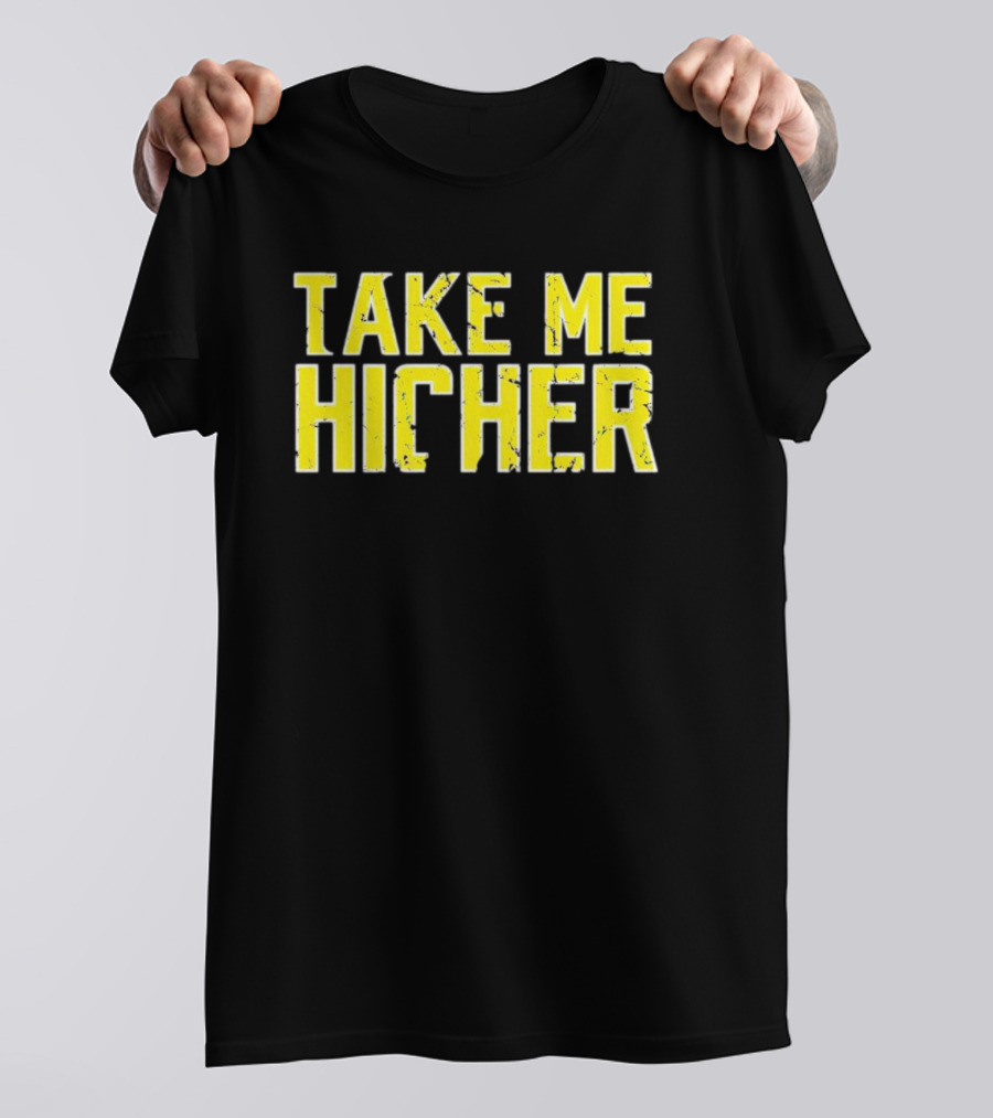 Take Me Hicher T-Shirt
