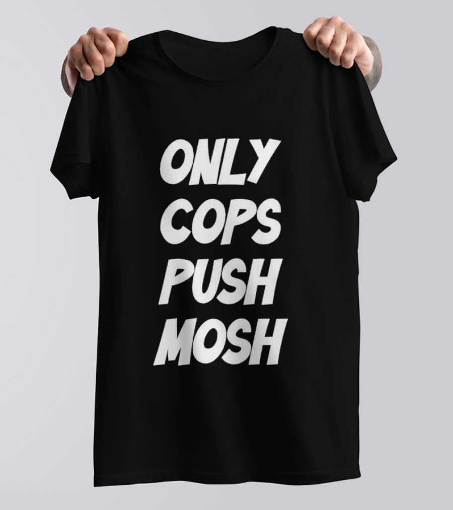 Only Cops Push Mosh T-Shirt