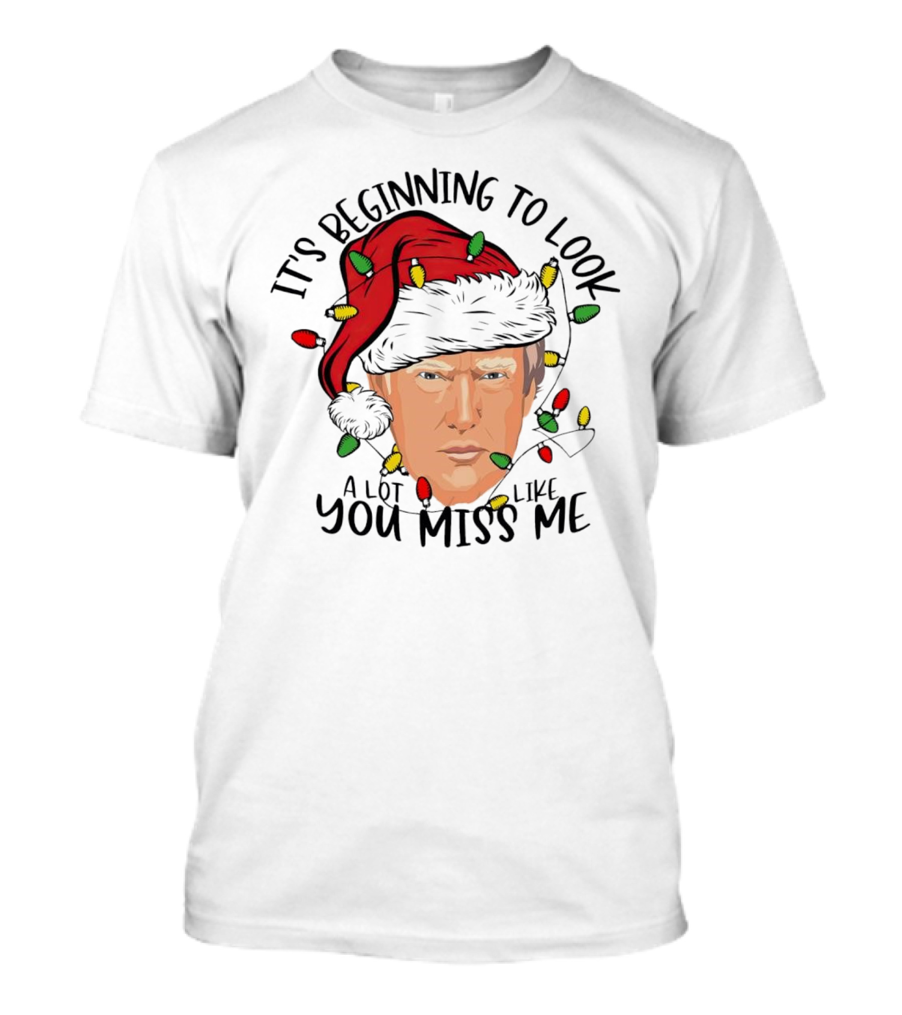 It's Beginning To Look A Lot Like You Miss Me Santa Trump Christmas T-Shirt