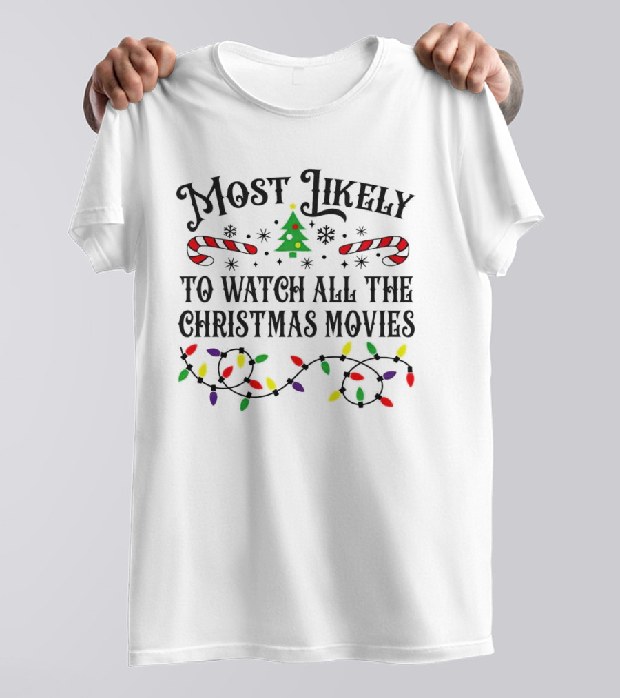 Most Likely To Watch All The Christmas Movies With Lights And Candy Canes T-Shirt