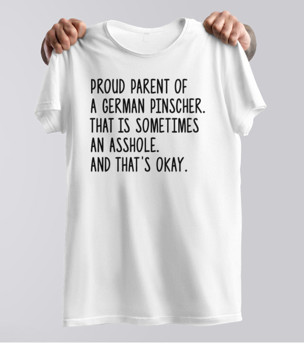 Proud Parent Of A German Pinscher That Is Sometimes An Asshole And That's Okay T-Shirt