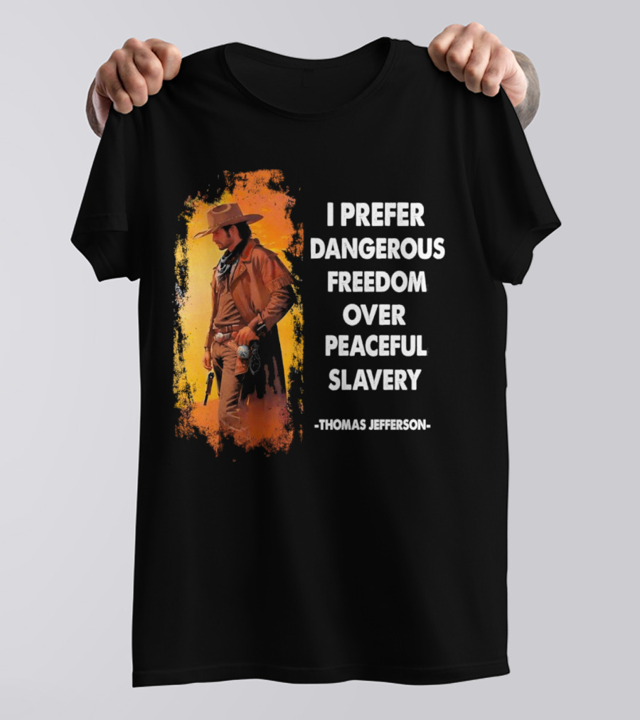 Thomas Jefferson I Prefer Dangerous Freedom Over Peaceful Slavery Western Cowboy T-Shirt