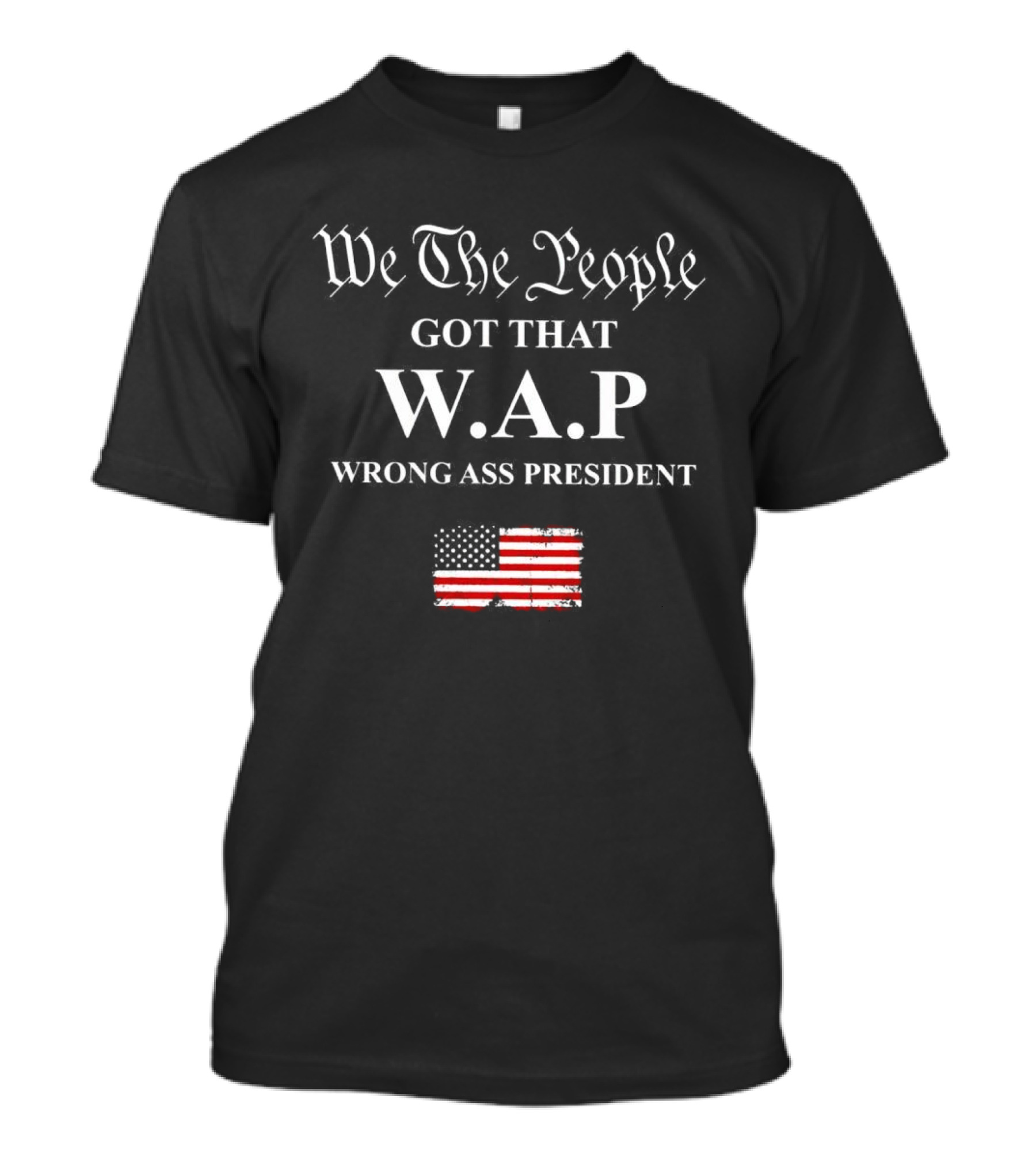 We The People Got That WAP Wrong Ass President American Flag T-Shirt