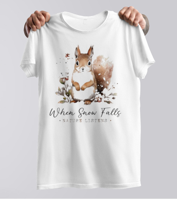 When Snow Falls Nature Listens T-Shirt