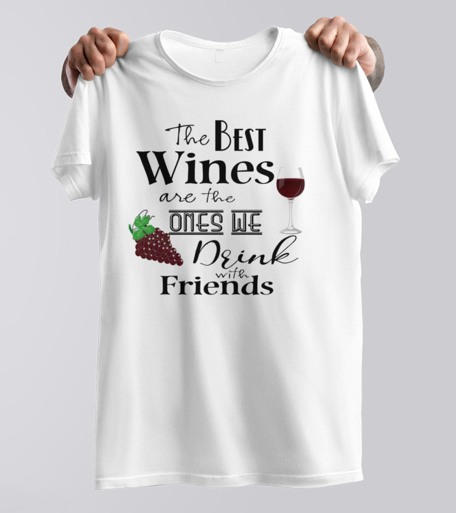 The Best Wines Are The Ones We Drink With Friends Grapes And Glass T-Shirt