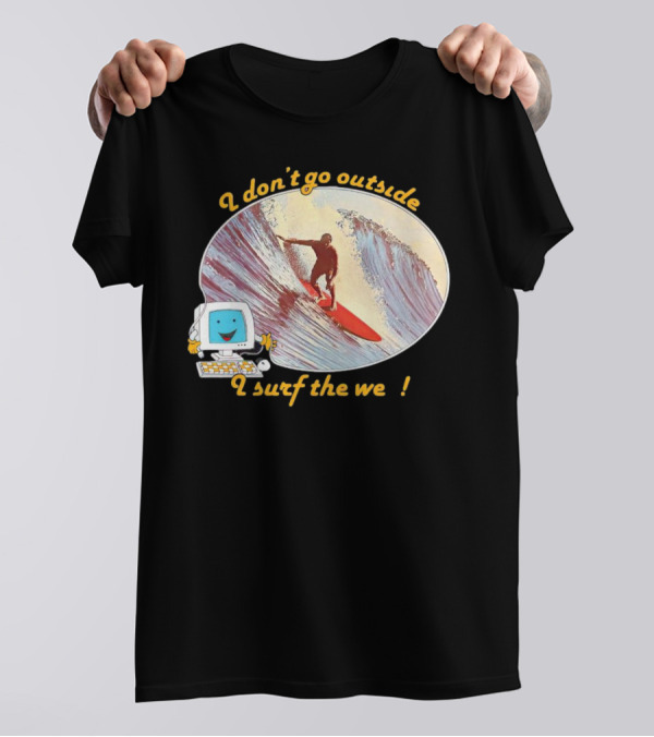 I Don't Go Outside I Surf The Web Surfer Computer Wave T-Shirt