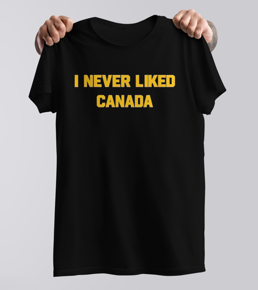 I Never Liked Canada T-Shirt