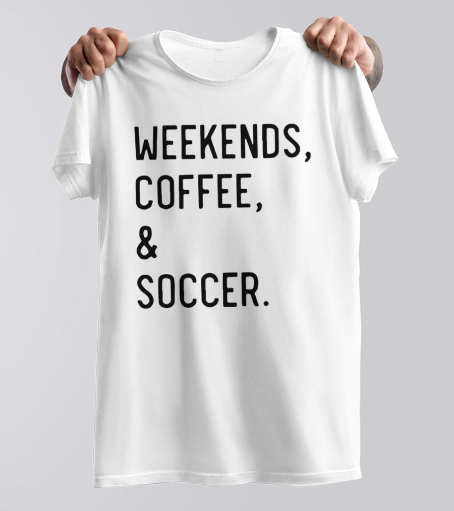 Weekends Coffee And Soccer Casual Lifestyle T-Shirt