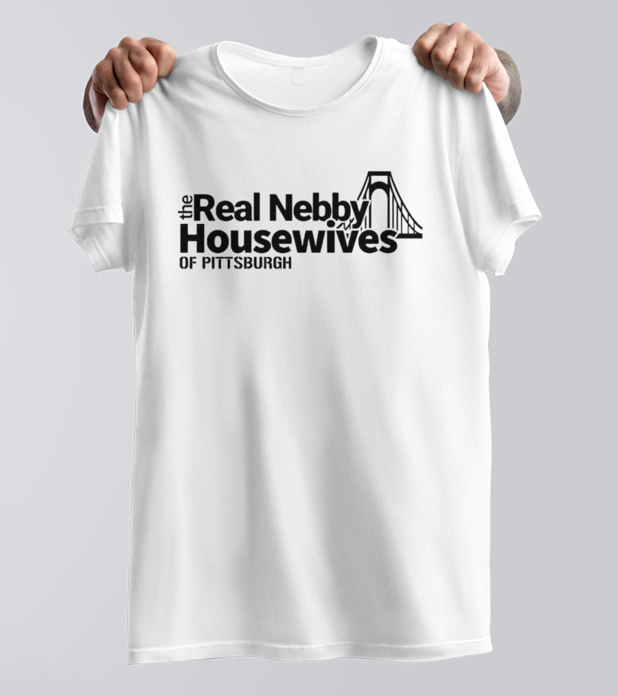 The Real Nebby Housewives Of Pittsburgh With Bridge T-Shirt