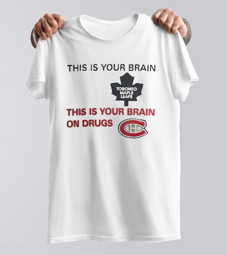 Toronto Maple Leafs This Is Your Brain Montreal Canadiens This Is Your Brain On Drugs T-Shirt