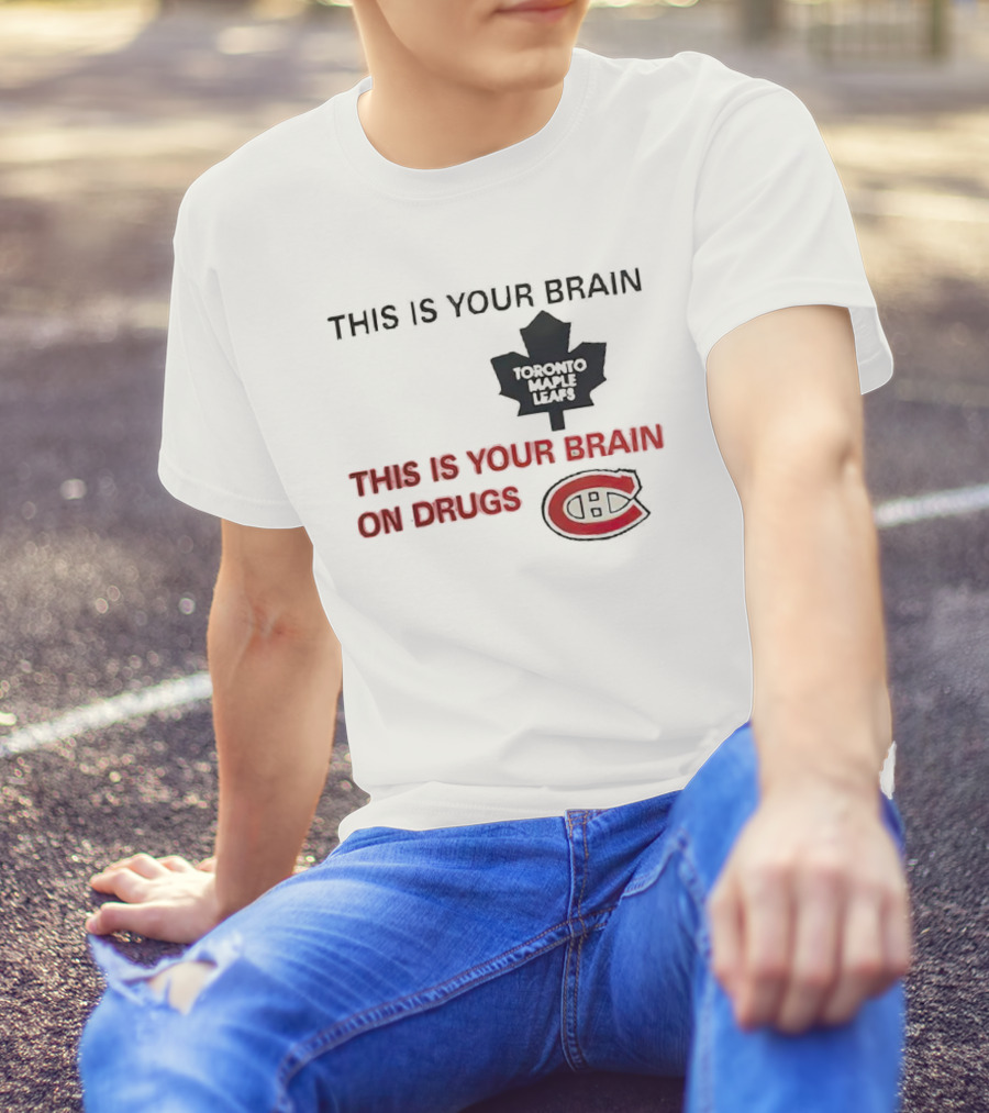 Toronto Maple Leafs This Is Your Brain Montreal Canadiens This Is Your Brain On Drugs T-Shirt