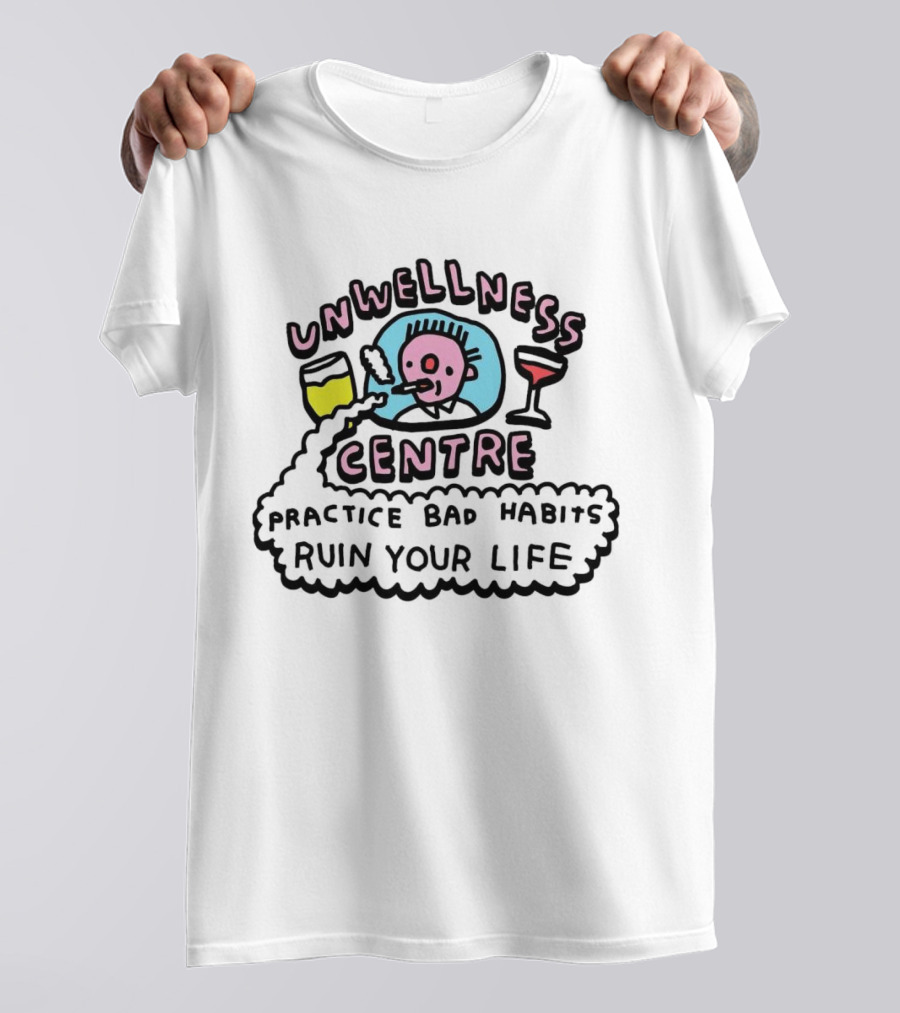 Unwellness Centre Practice Bad Habits Ruin Your Life T-Shirt