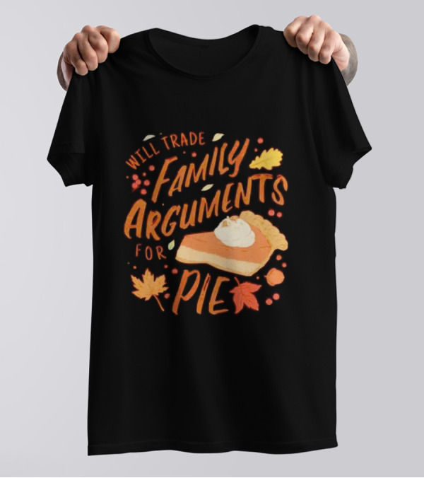 Will Trade Family Arguments For Pie With Autumn Leaves And Pumpkin Pie Slice T-Shirt