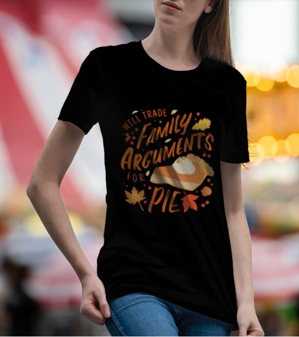 Will Trade Family Arguments For Pie With Autumn Leaves And Pumpkin Pie Slice T-Shirt