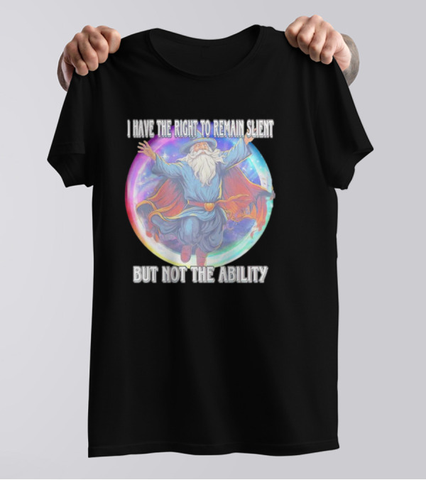 I Have The Right To Remain Silent But Not The Ability Wizard T-Shirt