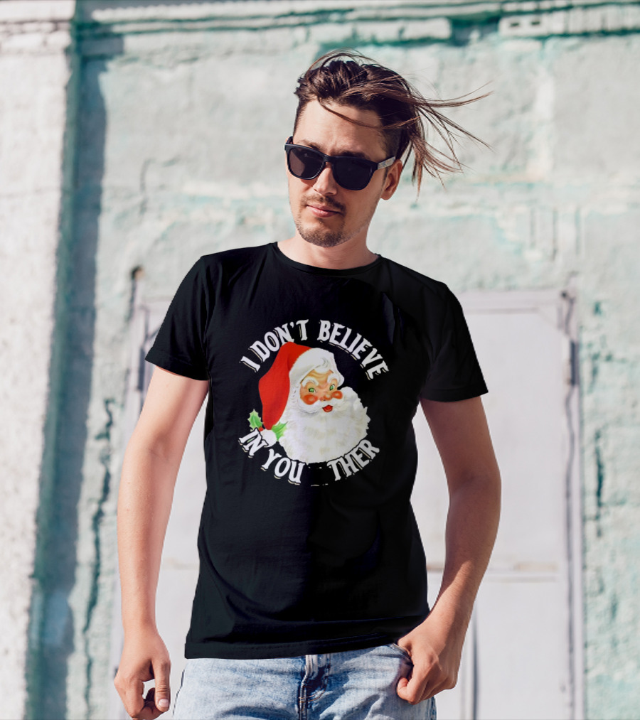 I Don’t Believe In You Either Santa Claus Christmas T-Shirt
