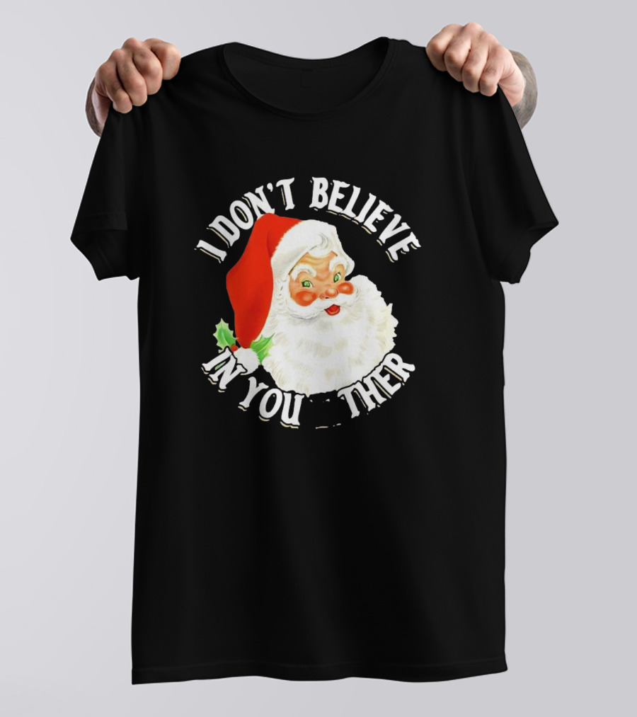I Don’t Believe In You Either Santa Claus Christmas T-Shirt