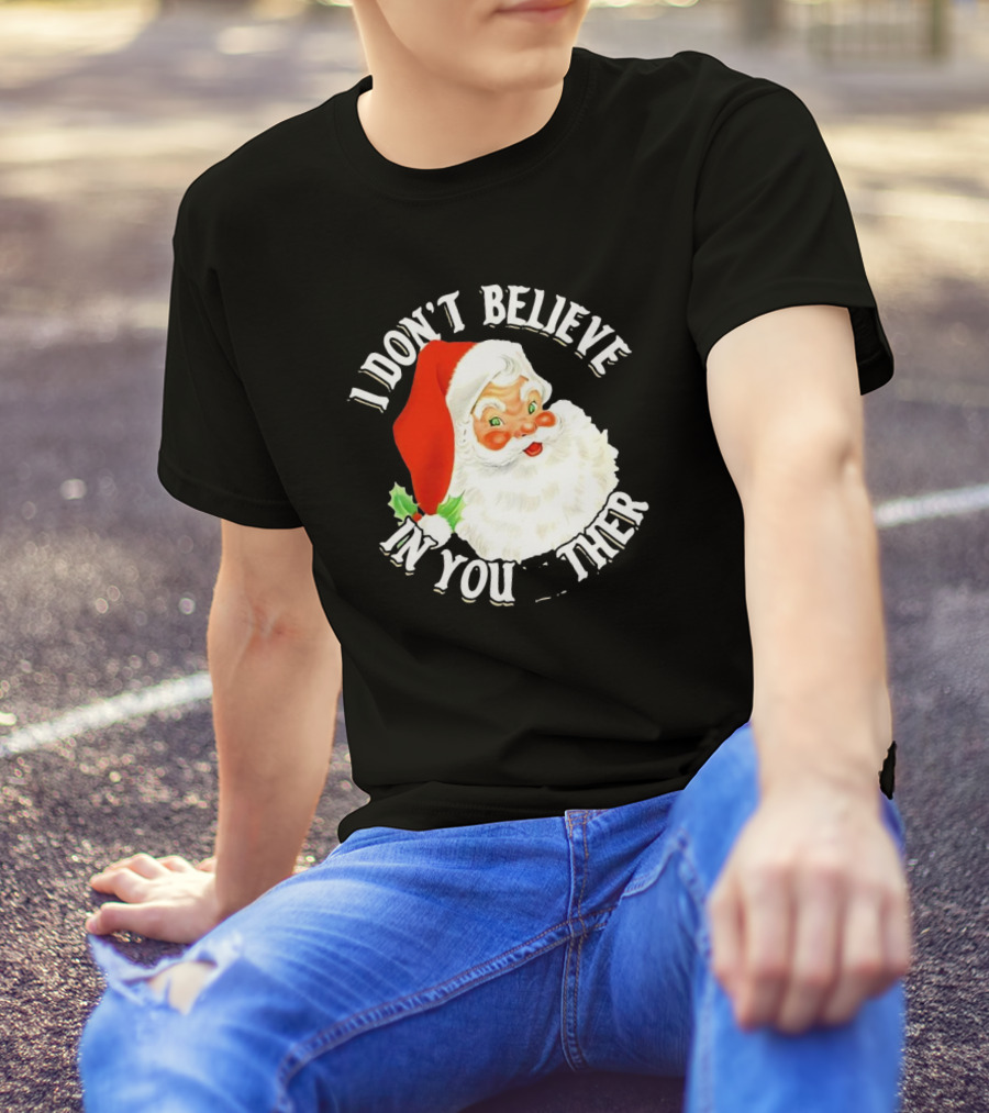 I Don’t Believe In You Either Santa Claus Christmas T-Shirt