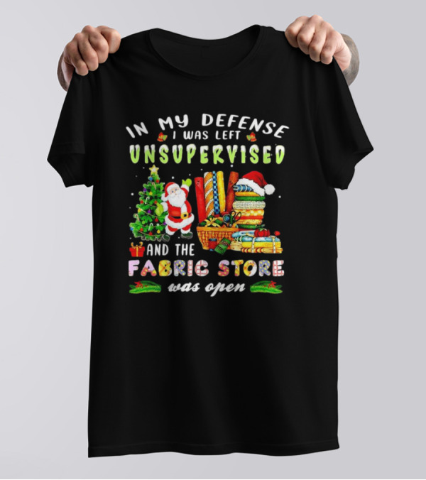 In My Defense I Was Left Unsupervised And The Fabric Store Was Open Santa Claus Christmas T-Shirt