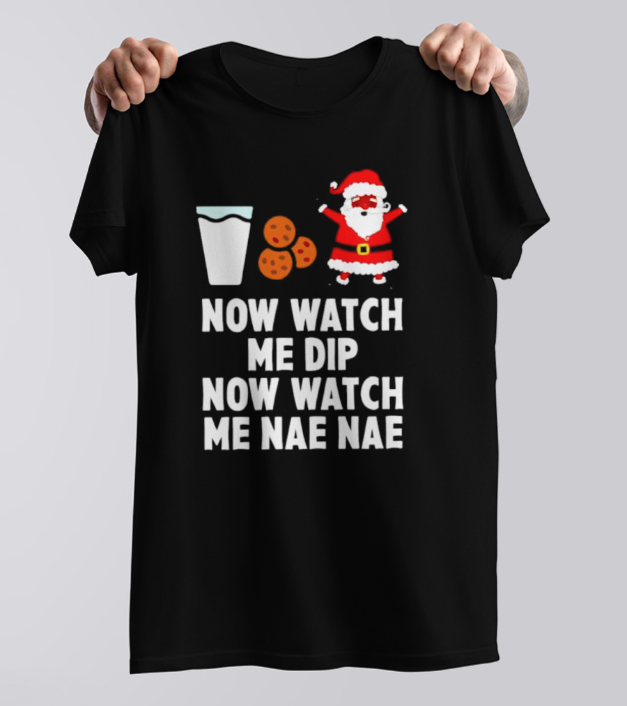 Now Watch Me Dip Now Watch Me Nae Nae Christmas Cookies Milk Santa T-Shirt