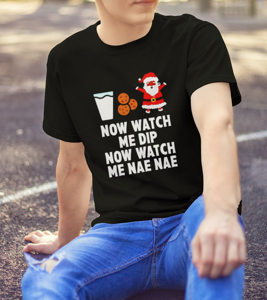 Now Watch Me Dip Now Watch Me Nae Nae Christmas Cookies Milk Santa T-Shirt