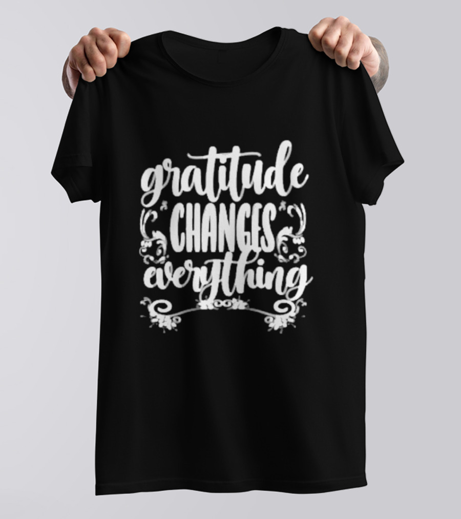 Gratitude Changes Everything White Script With Decorative Swirls T-Shirt