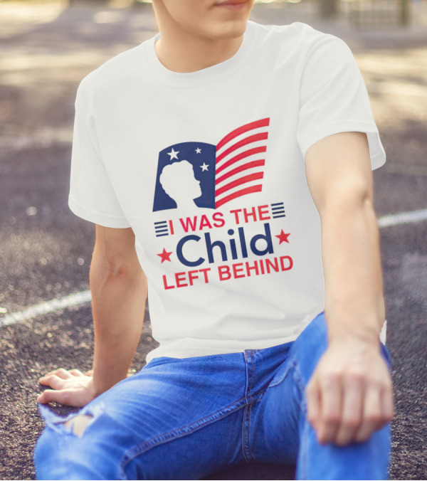 I Was The Child Left Behind T-Shirt