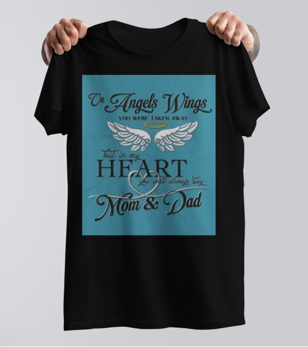 On Angels Wings You Were Taken Away But In My Heart You Will Always Stay Mom And Dad T-Shirt