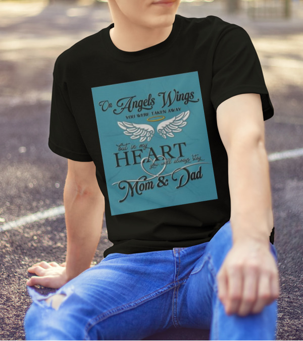 On Angels Wings You Were Taken Away But In My Heart You Will Always Stay Mom And Dad T-Shirt