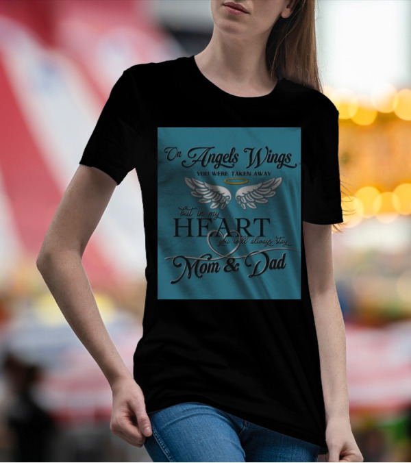 On Angels Wings You Were Taken Away But In My Heart You Will Always Stay Mom And Dad T-Shirt