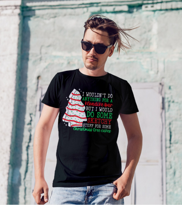 I Wouldn't Do Anything For A Klondike Bar But I Would Do Some Sketchy Stuff For Some Christmas Tree Cakes T-Shirt