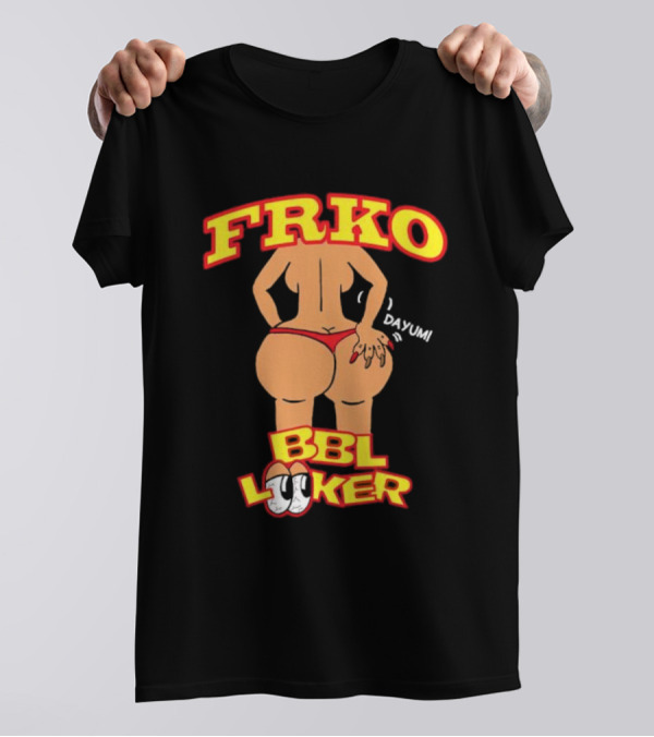 FRKO BBL Looker Dayum T-Shirt