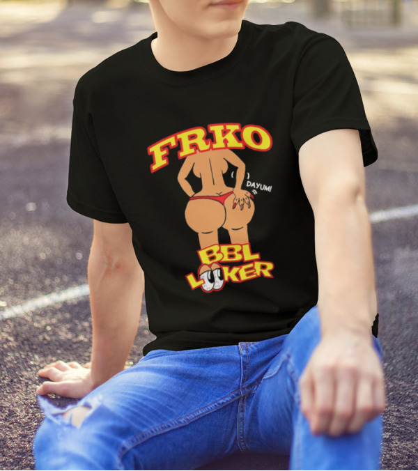 FRKO BBL Looker Dayum T-Shirt