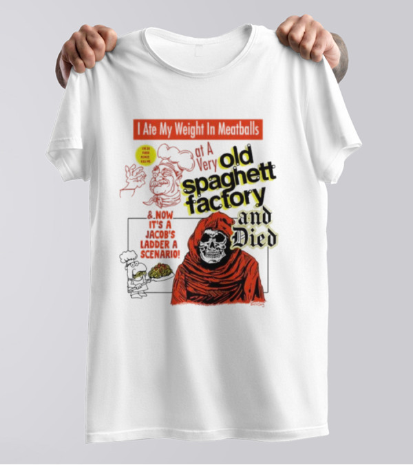 I Ate My Weight In Meatballs At A Very Old Spaghetti Factory And Died And Now It's A Jacob's Ladder Scenario T-Shirt