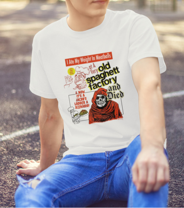 I Ate My Weight In Meatballs At A Very Old Spaghetti Factory And Died And Now It's A Jacob's Ladder Scenario T-Shirt