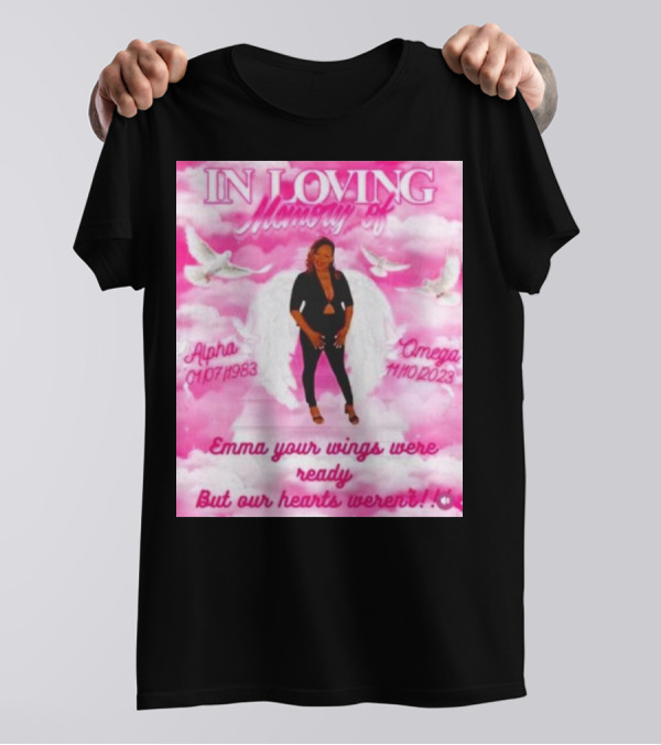 In Loving Memory Of Alpha Omega Emma Your Wings Were Ready But Our Hearts Weren't 01/07/1983 - 11/10/2023 T-Shirt