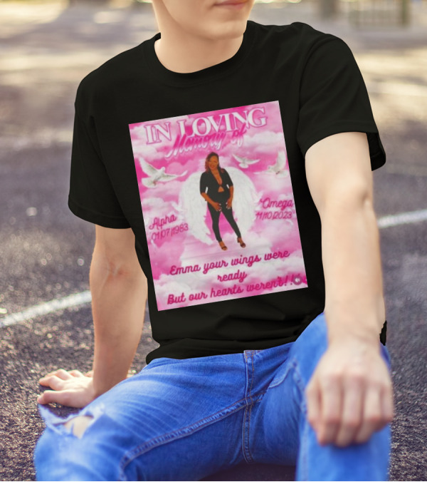In Loving Memory Of Alpha Omega Emma Your Wings Were Ready But Our Hearts Weren't 01/07/1983 - 11/10/2023 T-Shirt