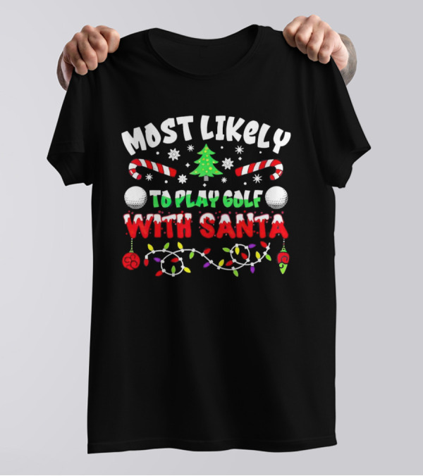 Most Likely To Play Golf With Santa Christmas Golf Balls Candy Canes Lights Snowflakes Tree T-Shirt