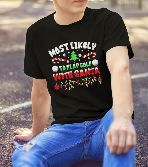 Most Likely To Play Golf With Santa Christmas Golf Balls Candy Canes Lights Snowflakes Tree T-Shirt
